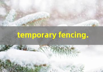 temporary fencing.